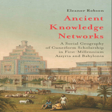 Eleanor Robson - Ancient Knowledge Networks. A Social Geography of Cuneiform Scholarship in First-Millennium Assyria and Babylonia [Retail]