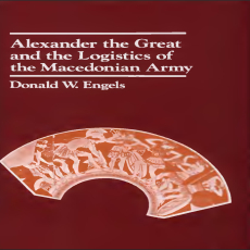 Donald W. Engels - Alexander the Great and the Logistics of the Macedonian Army Donald W. Engels - Alexander the Great and the Logistics of the Macedonian Army